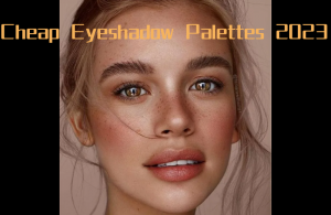 Best Cheap Eyeshadow Palette 2023 – Top 10 Most Affordable Eyeshadow Palettes